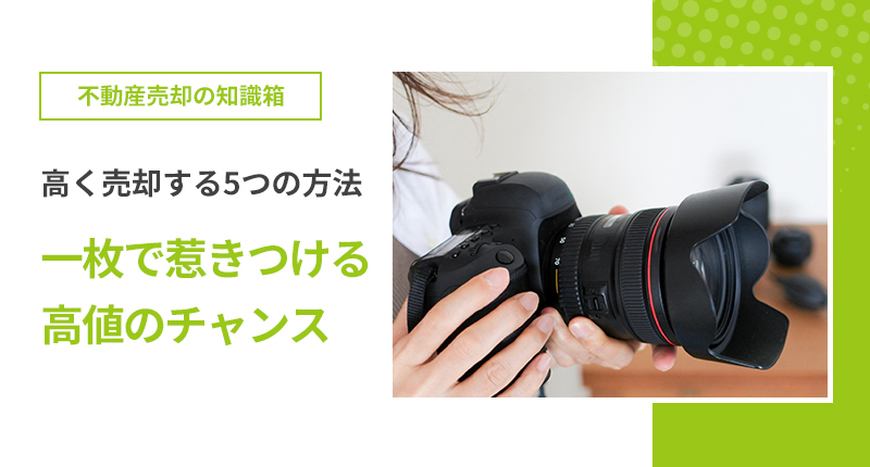 不動産売却 高く売却する5つの方法 一枚で惹きつける、高値のチャンス