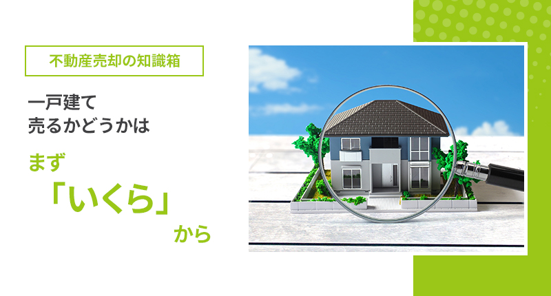 一戸建て、売るかどうかは、まず「いくら」から